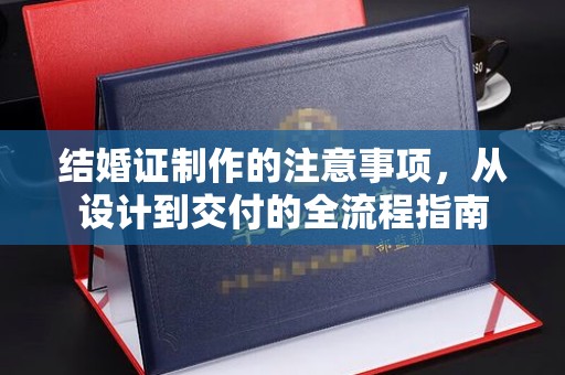 京口结婚证制作的注意事项，从设计到交付的全流程指南