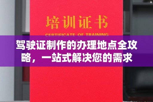京口驾驶证制作的办理地点全攻略，一站式解决您的需求