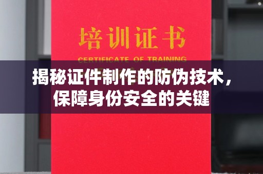京口揭秘证件制作的防伪技术，保障身份安全的关键