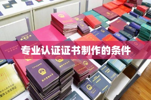 京口专业认证证书制作的条件