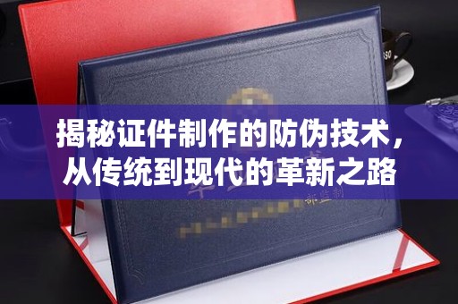 京口揭秘证件制作的防伪技术，从传统到现代的革新之路